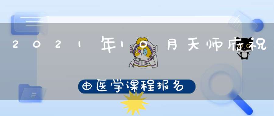 2021年10月天师府祝由医学课程报名通知