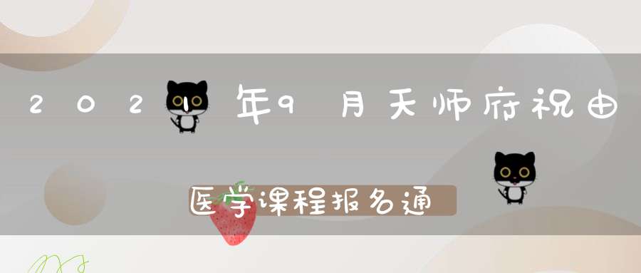 2021年9月天师府祝由医学课程报名通知