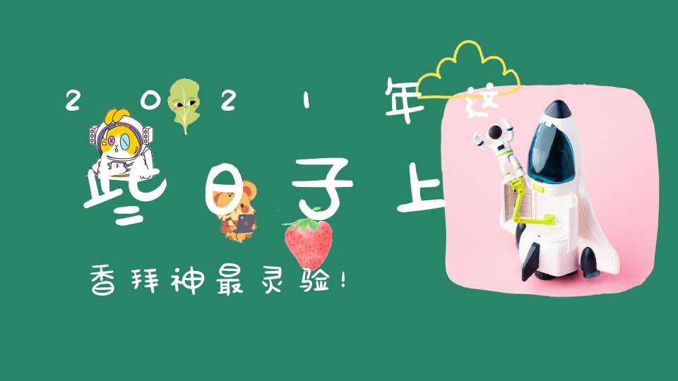 2021年这些日子上香拜神最灵验！