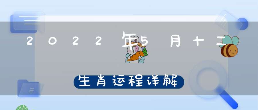 2022年5月十二生肖运程详解