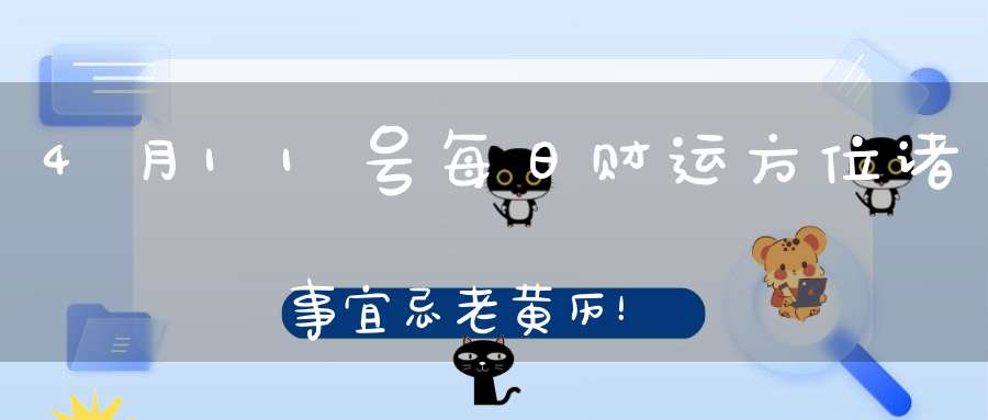 4月11号每日财运方位诸事宜忌老黄历！