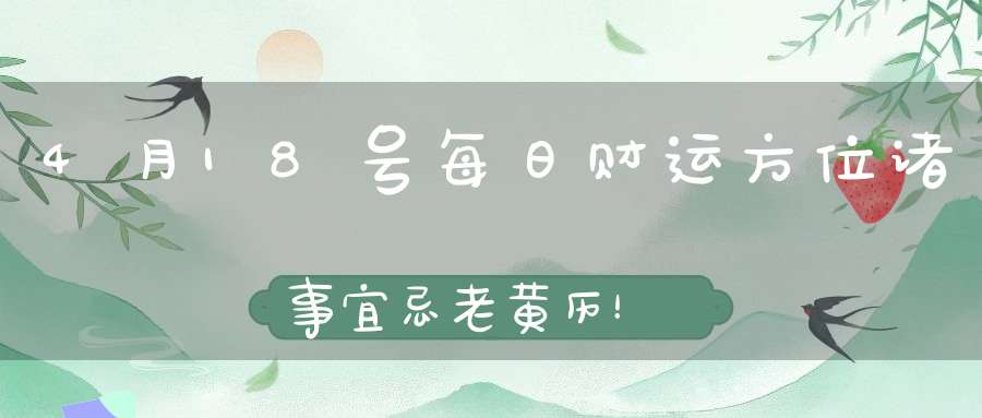4月18号每日财运方位诸事宜忌老黄历！