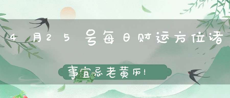 4月25号每日财运方位诸事宜忌老黄历！