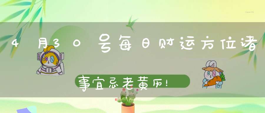 4月30号每日财运方位诸事宜忌老黄历！