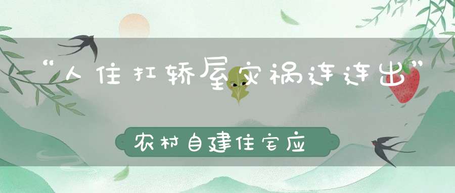 “人住扛轿屋灾祸连连出”农村自建住宅应该避开的房型！