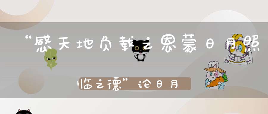 “感天地负载之恩蒙日月照临之德”论日月三光的重要性!
