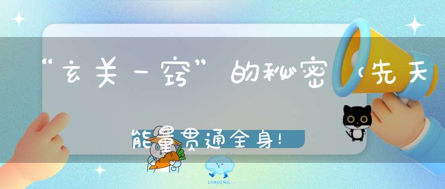 “玄关一窍”的秘密（先天能量贯通全身！）
