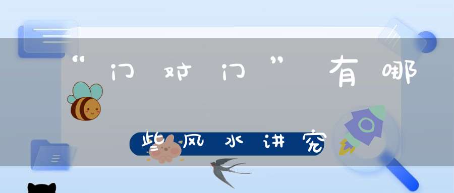 “门对门”有哪些风水讲究