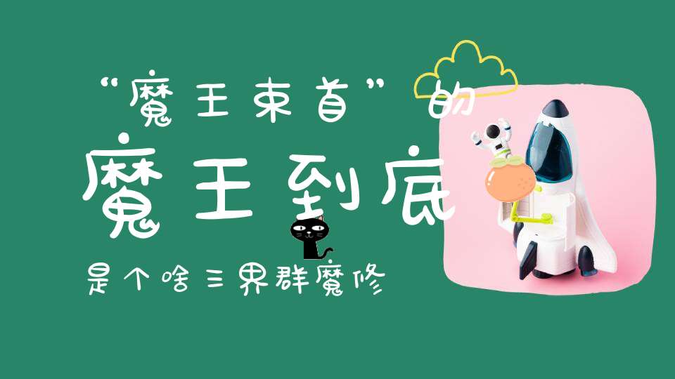 “魔王束首”的魔王到底是个啥三界群魔修道路上绕不过的考验！