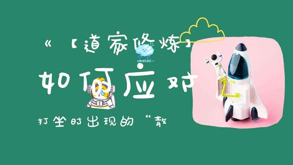 《【道家修炼】如何应对打坐时出现的“散乱”和“昏沉”现象》