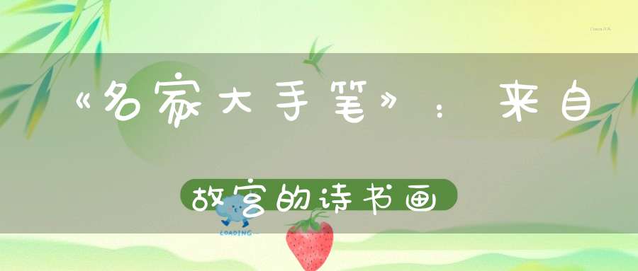 《名家大手笔》：来自故宫的诗书画