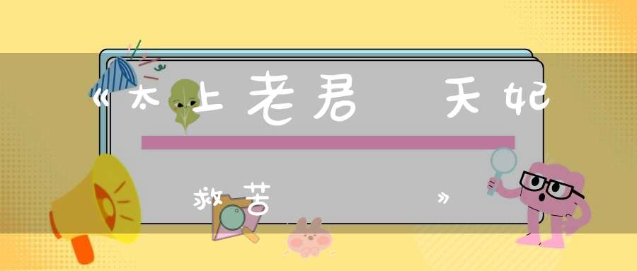 《太上老君說天妃救苦靈驗經》