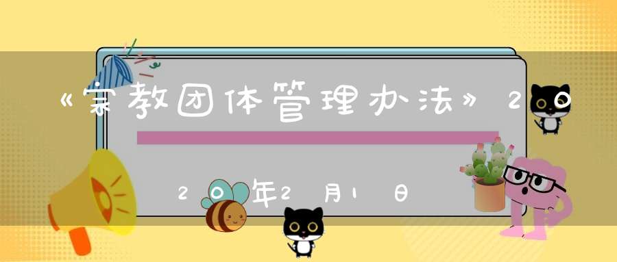 《宗教团体管理办法》2020年2月1日起施行