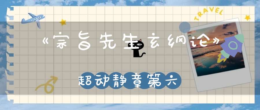 《宗旨先生玄纲论》超动静章第六