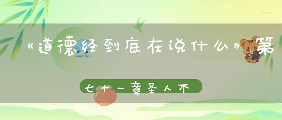《道德经到底在说什么》第七十一章圣人不病以其病病