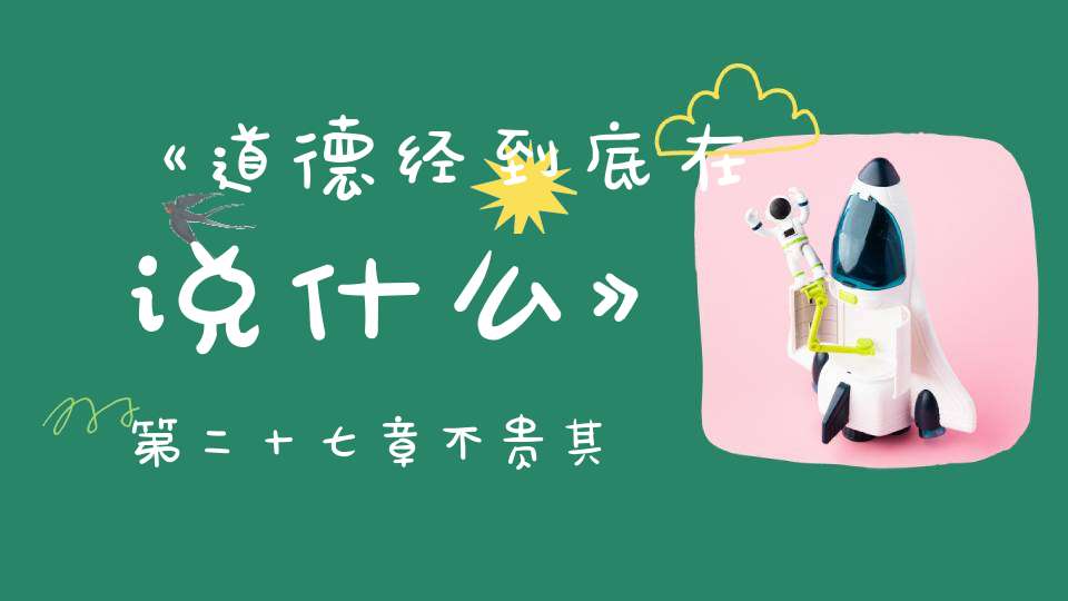 《道德经到底在说什么》第二十七章不贵其师不爱其资
