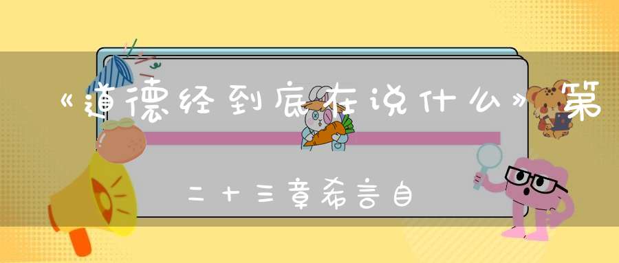 《道德经到底在说什么》第二十三章希言自然