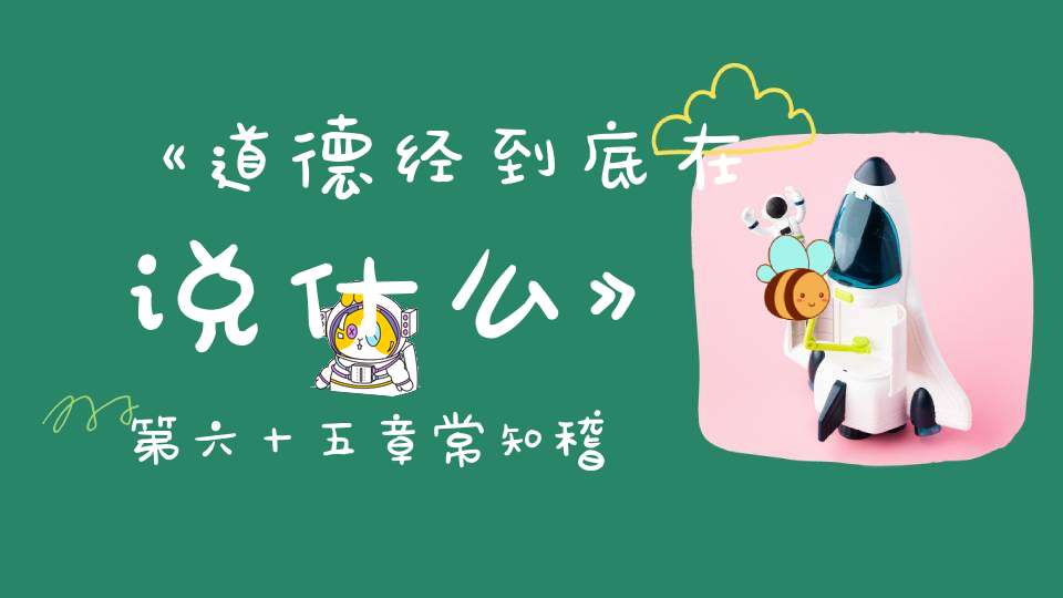 《道德经到底在说什么》第六十五章常知稽式是谓玄德
