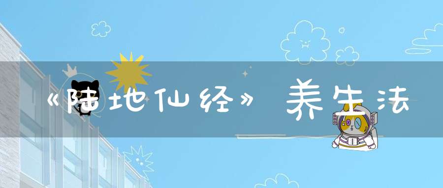 《陆地仙经》养生法