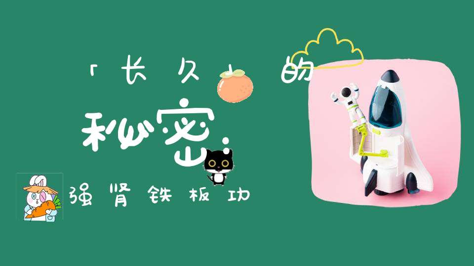 「长久」的秘密：强肾铁板功