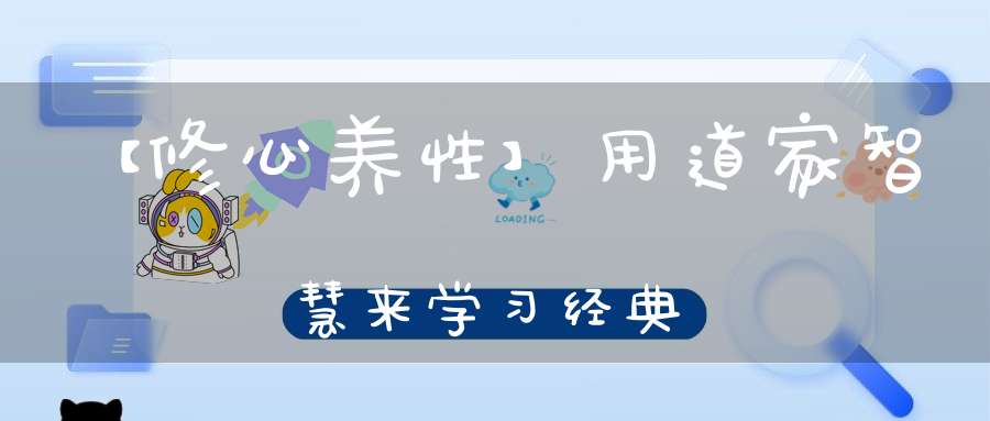 【修心养性】用道家智慧来学习经典