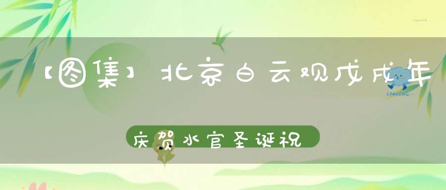 【图集】北京白云观戊戌年庆贺水官圣诞祝寿