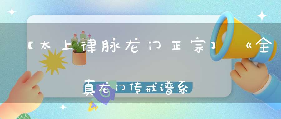 【太上律脉龙门正宗】《全真龙门传戒谱系》