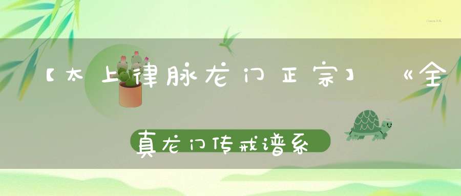 【太上律脉龙门正宗】《全真龙门传戒谱系》北京白云观“法统”