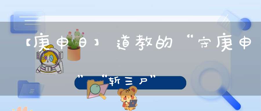 【庚申日】道教的“守庚申”“斩三尸”