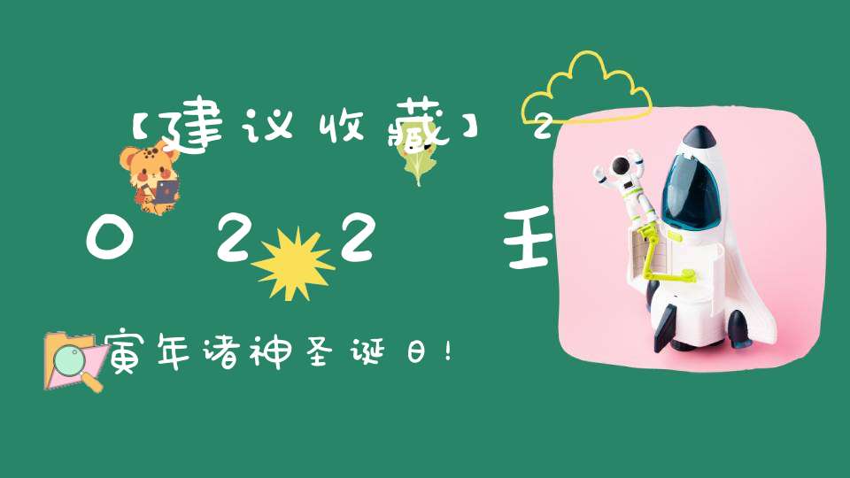 【建议收藏】2022壬寅年诸神圣诞日！