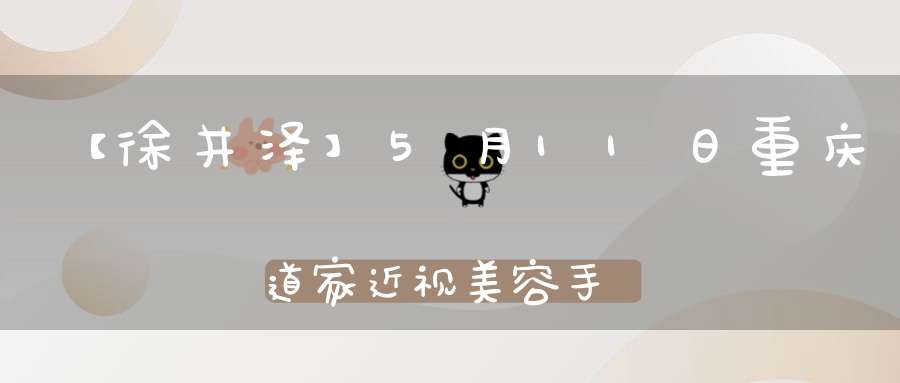 【徐井泽】5月11日重庆道家近视美容手法