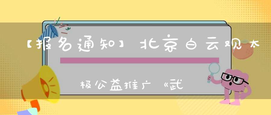【报名通知】北京白云观太极公益推广《武当九势》太极基础班（成人班）第十三期明天开始报名