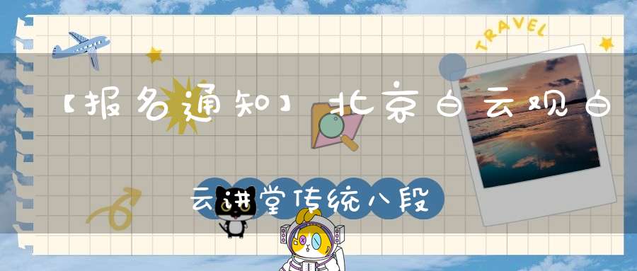 【报名通知】北京白云观白云讲堂传统八段锦公益推广活动（通州区）第一期明天开始报名