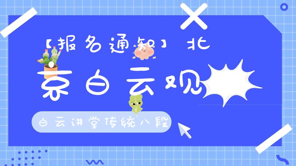 【报名通知】北京白云观白云讲堂传统八段锦公益推广活动（通州区）第三期明天开始报名