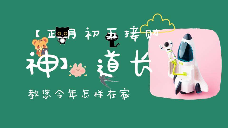 【正月初五接财神】道长教您今年怎样在家“接财神”