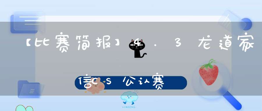 【比赛简报】4.3龙道家信CS公认赛
