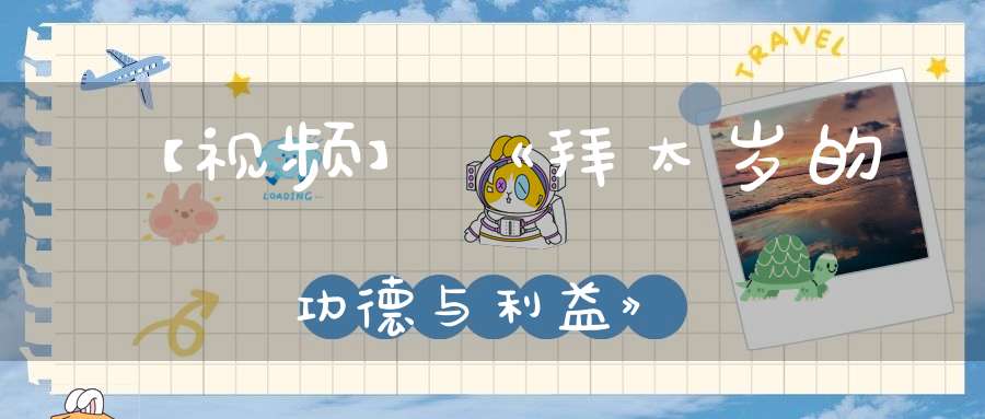 【视频】《拜太岁的功德与利益》