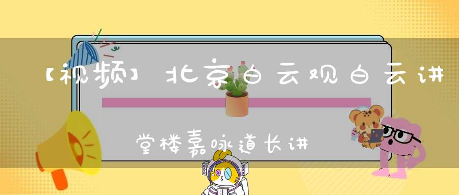 【视频】北京白云观白云讲堂楼嘉咏道长讲《全真青玄济炼铁罐施食》（八）