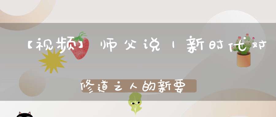 【视频】师父说｜新时代对修道之人的新要求