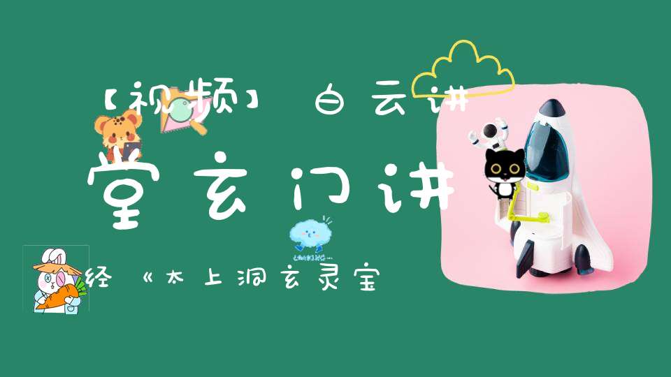 【视频】白云讲堂玄门讲经《太上洞玄灵宝中和经》