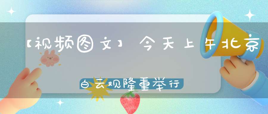 【视频图文】今天上午北京白云观隆重举行己亥年谢太岁法会