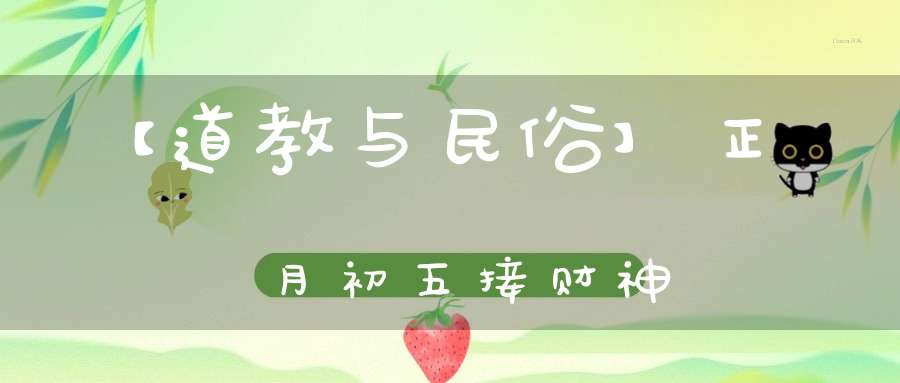 【道教与民俗】正月初五接财神
