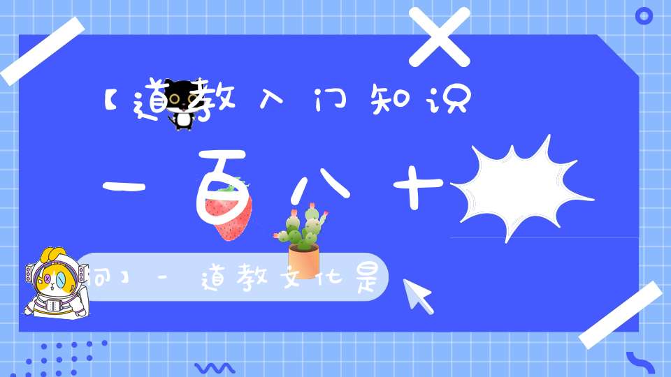 【道教入门知识一百八十问】-道教文化是什么33-43