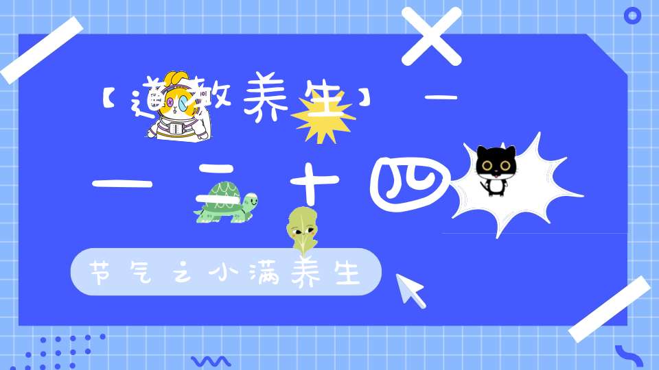 【道教养生】——二十四节气之小满养生