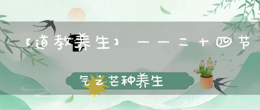 【道教养生】——二十四节气之芒种养生