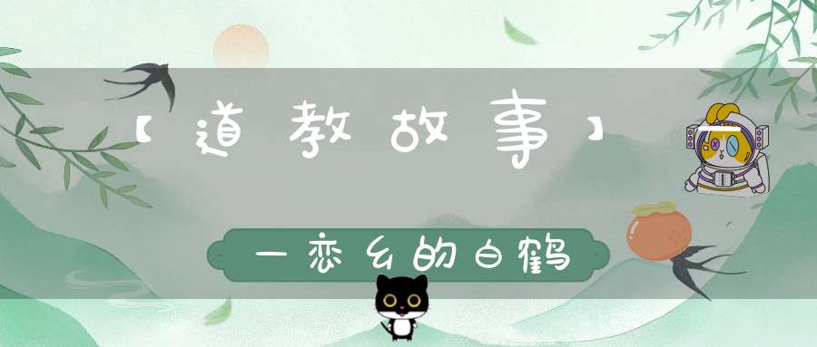 【道教故事】——恋乡的白鹤