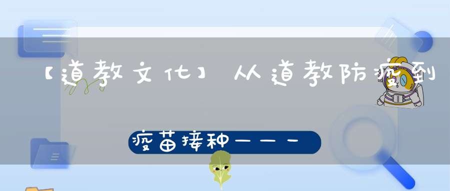 【道教文化】从道教防疫到疫苗接种——一位道教弟子呼吁接种新冠疫苗