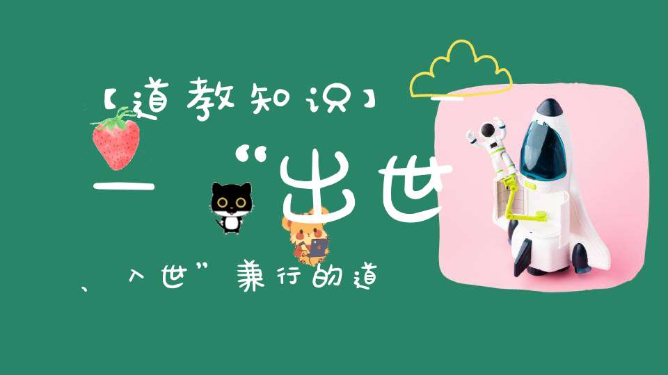 【道教知识】——“出世、入世”兼行的道教