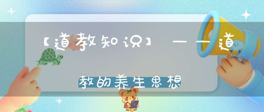 【道教知识】——道教的养生思想