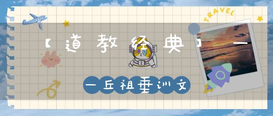 【道教经典】——丘祖垂训文